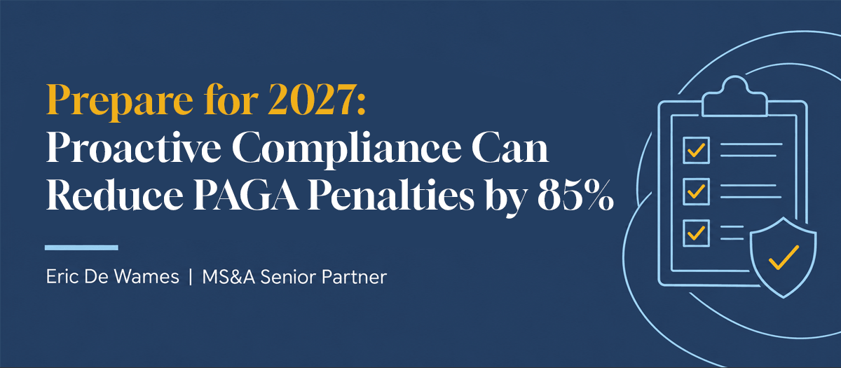 Prepare for 2027: Proactive Compliance Can Reduce PAGA Penalties by 85%